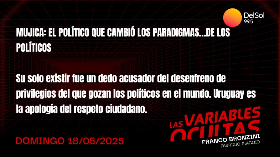 Mujica: el político que cambió los paradigmas…de los políticos  - Programas completos - Las variables ocultas | DelSol 99.5 FM